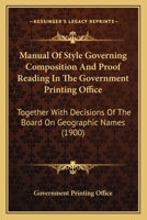 Manual Of Style Governing Composition And Proof Reading In The Government Printing Office: Together With Decisions Of The Board On Geographic Names 1437070175 Book Cover