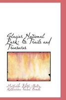 Glacier national park; its trails and treasures 0548803900 Book Cover