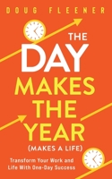 The Day Makes the Year (Makes a Life): Transform your work and life with One-Day Success B0CGCFPDDV Book Cover