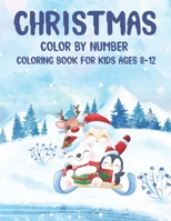 Christmas Color By Number Coloring Book For Kids Ages 8-12: Merry Christmas Activity Coloring Book, Coloring Pages for Kids Ages 4-8 with Book to Color B08NDT3B3V Book Cover