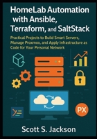 HomeLab Automation with Ansible, Terraform, and SaltStack: Practical Projects to Build Smart Servers, Manage Proxmox, and Apply Infrastructure as Code for Your Personal Network B0FV4HQ9L4 Book Cover