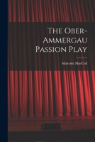 The Ober-ammergau Passion Play: (reprinted By Permission, From The "times." With Some Introductory Remarks On The Origin And Development Of Miracle ... Hints For The Use Of Intending Visitors... 3382115794 Book Cover