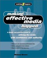 Making Effective Media Happen: A Simple and Practical Guide to Utilizing the Media with Confidence and Authority 1865089435 Book Cover