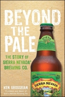 Beyond the Pale: The Story of Sierra Nevada Brewing Co. 1118007360 Book Cover