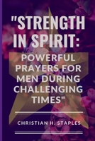 Strength in Spirit: : Powerful Prayers for Men During Challenging Times" B0C7JCF8ZY Book Cover