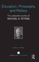 Education, Philosophy and Politics: The Selected Works of Michael A. Peters 0415686067 Book Cover