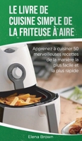 Le livre de cuisine simple de la friteuse � aire: Apprenez � cuisiner 50 merveilleuses recettes de la mani�re la plus facile et la plus rapide - The Effortless Air Fryer Cookbook 1801565600 Book Cover