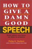 How to Give a Damn Good Speech: Even When You Have No Time to Prepare 1578660637 Book Cover