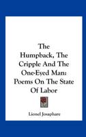 The Humpback, The Cripple And The One-Eyed Man: Poems On The State Of Labor 1163747955 Book Cover