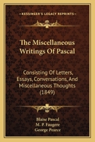 The Miscellaneous Writings Of Pascal: Consisting Of Letters, Essays, Conversations, And Miscellaneous Thoughts 1145983413 Book Cover