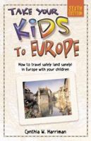 Take Your Kids to Europe, 6th: How to Travel Safely (and Sanely) in Europe with Your Children 076272790X Book Cover