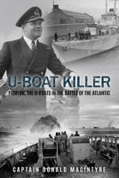 U-Boat Killer: Fighting the U-Boats in the Battle of the Atlantic (Captain Macintyre's Naval History of WWII) 0854953752 Book Cover