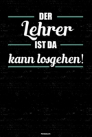 Der Lehrer ist da kann losgehen! Notizbuch: Lehrer Journal DIN A5 liniert 120 Seiten Geschenk 1671200896 Book Cover
