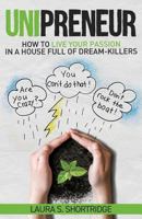 Unipreneur: How to Live Your Passion in a House Full of Dream-Killers 1640850910 Book Cover