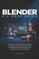 Blender 5.2 User Guide: A Step-by-Step Handbook for 3D Modeling, Sculpting, Animation, Materials, Rendering, Visual Effects, Game Asset Creation, and Professional Production Workflows B0H6RCGZKF Book Cover