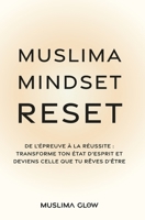 Muslima Mindset Reset: De l’épreuve à la réussite : Transforme ton état d’esprit et deviens celle que tu rêves d’être B0FHPM612S Book Cover