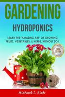 Gardening: Hydroponics - Learn the Amazing Art of Growing: Fruits, Vegetables, & Herbs, Without Soil 1983837040 Book Cover