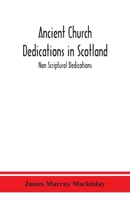 Ancient Church dedications in Scotland; Non Scriptural Dedications 9390382947 Book Cover