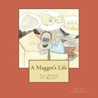 A Maggot's Life: The Power of Belief 1534989145 Book Cover