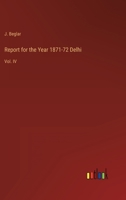 Report for the Year 1871-72 Delhi: Vol. IV 3368803972 Book Cover