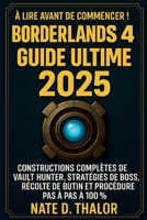 Borderlands 4 Guide ultime 2025: Constructions complètes de Vault Hunter, stratégies de boss, récolte de butin et procédure pas à pas à 100 % (French Edition) B0FR4YS5K3 Book Cover