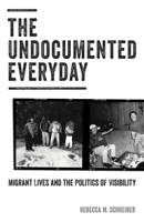 The Undocumented Everyday: Migrant Lives and the Politics of Visibility 1517900239 Book Cover