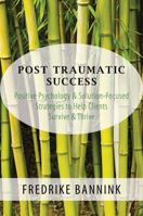 Post Traumatic Success: Positive Psychology  Solution-Focused Strategies to Help Clients Survive  Thrive 0393709221 Book Cover