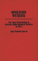 Operation Wetback: The Mass Deportation of Mexican Undocumented Workers in 1954 (Contributions in Ethnic Studies) 0313213534 Book Cover