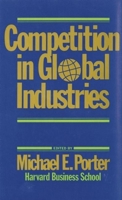 Competition in Global Industries (Research Colloquium / Harvard Business School) 0875841406 Book Cover