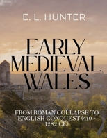 Early Medieval Wales: From Roman Collapse to English Conquest (410 - 1282 CE) B0GJK9JW8S Book Cover