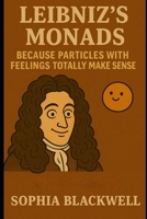 Leibniz’s Monads: Because Particles with Feelings Totally Make Sense (Cogito Ergo Nope) B0F4VKSN55 Book Cover