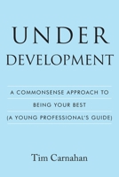 Under Development: A Commonsense Approach to Being Your Best (A Young Professional's Guide) B0F63VFLNC Book Cover