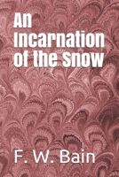 An Incarnation of the Snow (Indian Stories of F.W.Bain) 0548896550 Book Cover