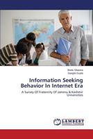 Information Seeking Behavior In Internet Era: A Survey Of Fraternity Of Jammu & Kashmir Universities 3659562114 Book Cover