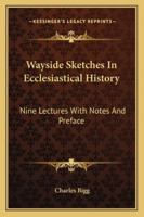 Wayside Sketches in Ecclesiastical History; 1162924713 Book Cover