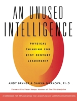 An Unused Intelligence: Physical Thinking for 21st Century Leadership 0943233976 Book Cover