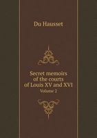 Secret Memoirs of the Courts of Louis XV and XVI Volume 2 5518953895 Book Cover