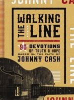Walking the Line: 90 Devotions of Truth and Hope Based on the Faith of Johnny Cash 1648703259 Book Cover