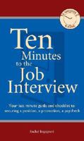 Ten Minutes to the Job Interview: Your Last-minute Guide and Checklist for Securing a Position, a Promotion, a Paycheck 0811729648 Book Cover