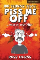 100 Things That Piss Me Off: ... or is it just ME? 1922565474 Book Cover