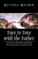 Face to Face with the Father: A Chronicle of the Men and Women Who Saw the Face of God and Lived 1432773593 Book Cover