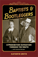 Baptists & Bootleggers: A Prohibition Expedition Through the South…with Cocktail Recipes 1929647581 Book Cover