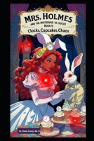 Mrs. Holmes and The 16 Clocks Mystery Book 5: Clocks, Cupcakes, Chaos (Mrs. Holmes cozy mystery) B0FK3LRWPW Book Cover