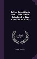Tables Logarithmic and Trigonometric Calculated to Five Places of Decimals 1022207814 Book Cover