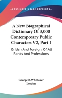 A New Biographical Dictionary Of 3,000 Contemporary Public Characters V2, Part I: British And Foreign, Of All Ranks And Professions 1163284777 Book Cover