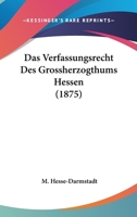 Das Verfassungsrecht Des Grossherzogthums Hessen (1875) 1160378371 Book Cover