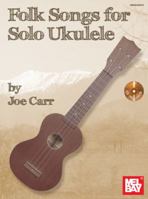 Folk Songs for Solo Ukulele [With CD (Audio)] 078668402X Book Cover