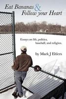 Eat Bananas and Follow Your Heart: Essays on Life, Politics, Baseball and Religion 1589099133 Book Cover
