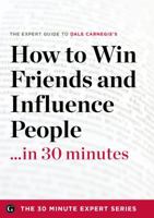 How to Win Friends and Influence People in 30 Minutes - The Expert Guide to Dale Carnegie's Critically Acclaimed Book 1623151813 Book Cover