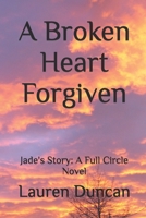 A Broken Heart Forgiven: Jade's Story: A Full Circle Novel B0DT9WSJFN Book Cover